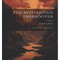 Francis Lathom The Mysterious Freebooter; or, The Days of Queen Bess; Volume I in White