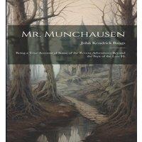 John Kendrick Bangs Mr. Munchausen: Being a True Account of Some of the Recent in White