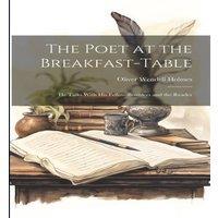Oliver Wendell Holmes The Poet at the Breakfast-table: He Talks With his Fellow-boarders