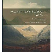 Louisa May Alcott Aunt Jo's Scrap-Bag ...: Jimmy's Cruise in the Pinafore, Etc