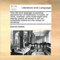 Daniel Defoe The life & strange surprizing adventures of Robinson Crusoe, of