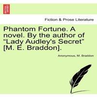 Anonymous Phantom Fortune. A novel. By the author of Lady Audley's Secret in White