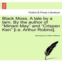 Anonymous Black Moss. A tale by a tarn. By the author of Miriam May and