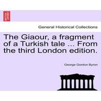 George Gordon Byron The Giaour, a Fragment of a Turkish Tale ... from the Third London