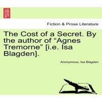 Anonymous The Cost of a Secret. By the author of Agnes Tremorne [i.e. Isa in White