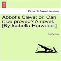 Anonymous Abbot's Cleve: or, Can it be proved? A novel. [By Isabella
