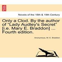 Anonymous Only a Clod. by the Author of Lady Audley's Secret [I.E. Mary E