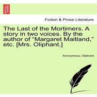 Anonymous The Last of the Mortimers. A story in two voices. By the author of