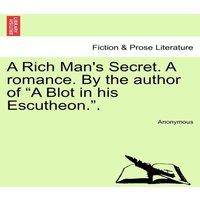 Anonymous A Rich Man's Secret. A romance. By the author of A Blot in his in White