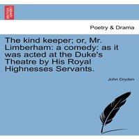 John Dryden The kind keeper; or, Mr. Limberham: a comedy: as it was acted at