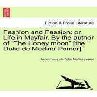 Anonymous Fashion & Passion; or, Life in Mayfair. By the author of "The