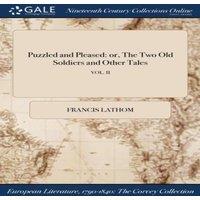 Francis Lathom Puzzled & Pleased: or, The Two Old Soldiers & Other Tales;
