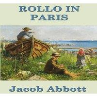 Jacob Abbott Rollo in Paris: A Classic Juvenile Travel Story of Learning and