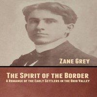 Zane Grey The Spirit of the Border: A Romance of the Early Settlers in the