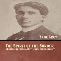 Zane Grey The Spirit of the Border: A Romance of the Early Settlers in the in White