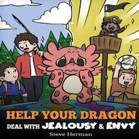 Steve Herman Help Your Dragon Deal with Jealousy & Envy: A Story About