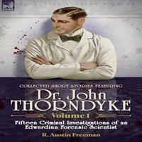 R Austin Freeman Collected Short Stories Featuring Doctor John Thorndyke Volume 1: