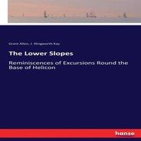 Grant Allen The Lower Slopes:Reminiscences of Excursions Round the Base of in White