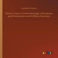 Lafcadio Hearn Stray Leaves From Strange Literature & Fantastics & Other