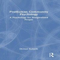 Michael Richards Posthuman Community Psychology: A Psychology for Marginalised