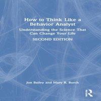Jon Bailey How to Think Like a Behavior Analyst: Understanding the Science