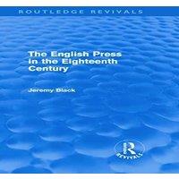 Jeremy Black The English Press in the Eighteenth Century (Routledge Revivals)