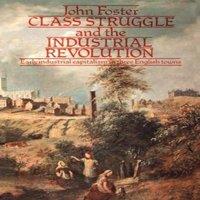 John Foster Class Struggle & the Industrial Revolution: Early Industrial