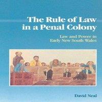 David Neal The Rule of Law in a Penal Colony: Law & Politics in Early New