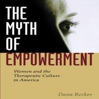 Dana Becker The Myth of Empowerment: Women & the Therapeutic Culture in