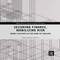 John Morris Securing Finance, Mobilizing Risk: Money Cultures at the Bank of