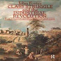 John Foster Class Struggle & the Industrial Revolution: Early Industrial