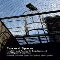 Nick Gill Carceral Spaces: Mobility & Agency in Imprisonment & Migrant