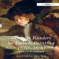 Kathryn Brown Women Readers in French Painting 1870-1890: A Space for the