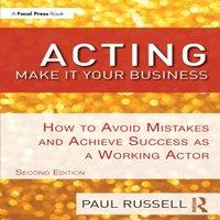 Paul Russell Acting: Make It Your Business: How to Avoid Mistakes & Achieve