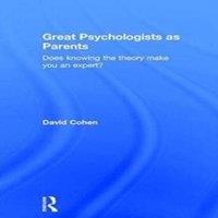 David Cohen Great Psychologists as Parents: Does knowing the theory make you