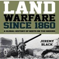Jeremy Black Land Warfare since 1860 : A Global History of Boots on the Ground in White