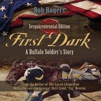 Bob Rogers First Dark: A Buffalo Soldier's Story - Sesquicentennial Edition