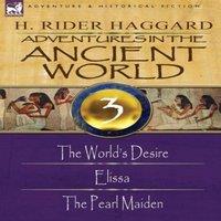 H. Rider Haggard Adventures in the Ancient World: 3-The World's Desire, Elissa the