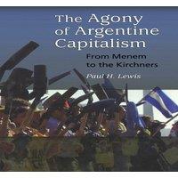 Paul Lewis The Agony of Argentine Capitalism: From Menem to the Kirchners in White