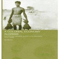 Ian Brown A Colonial Economy in Crisis: Burma's Rice Cultivators & the