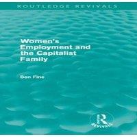 Ben Fine Women's Employment & the Capitalist Family (Routledge Revivals) in White