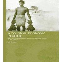 Ian Brown A Colonial Economy in Crisis: Burma's Rice Cultivators & the in White