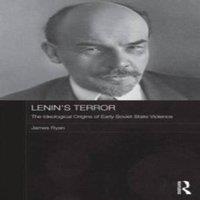 James Ryan Lenin's Terror: The Ideological Origins of Early Soviet State