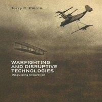 Terry Pierce Warfighting & Disruptive Technologies: Disguising Innovation