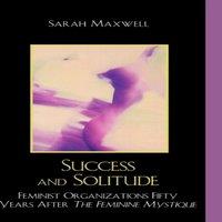 Sarah Maxwell Success & Solitude : Feminist Organizations Fifty Years After