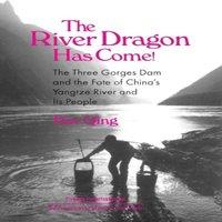 Dai Qing The River Dragon Has Come : Three Gorges Dam & the Fate of