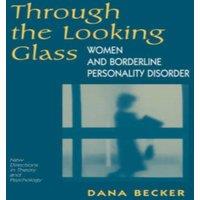 Dana Becker Through The Looking Glass: Women & Borderline Personality
