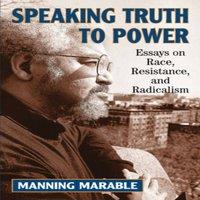 Manning Marable Speaking Truth To Power: Essays On Race, Resistance, And