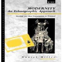 Daniel Miller Modernity - An Ethnographic Approach: Dualism & Mass Consumption