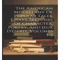 Anonymous The American Miscellany Of Popular Tales, Essays, Sketches Of